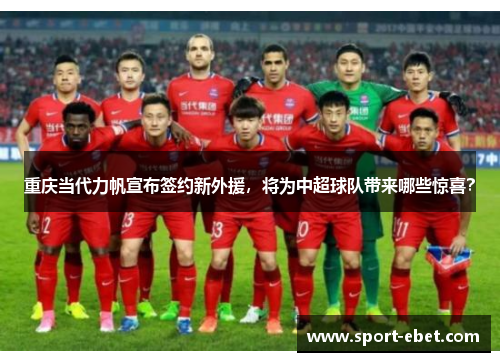 重庆当代力帆宣布签约新外援，将为中超球队带来哪些惊喜？